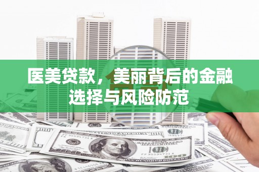 枣庄医美贷款，美丽背后的金融选择与风险防范