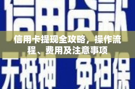 枣庄信用卡提现全攻略，操作流程、费用及注意事项