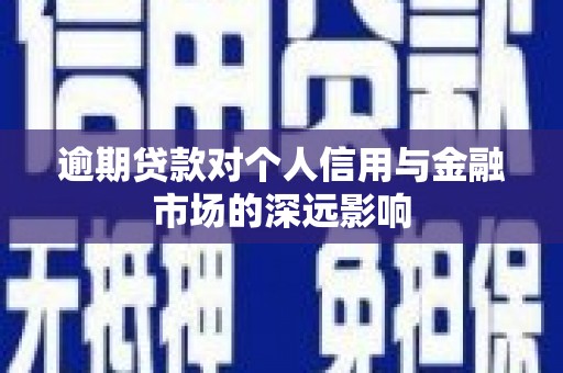 枣庄逾期贷款对个人信用与金融市场的深远影响