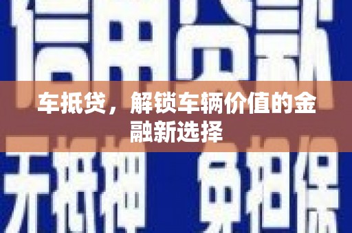 枣庄车抵贷，解锁车辆价值的金融新选择
