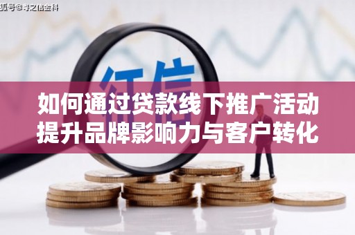 枣庄如何通过贷款线下推广活动提升品牌影响力与客户转化率