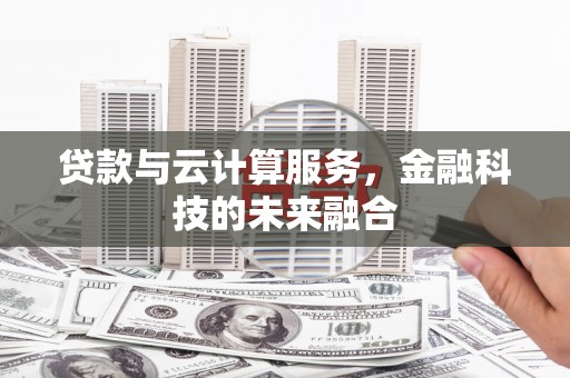 枣庄贷款与云计算服务，金融科技的未来融合