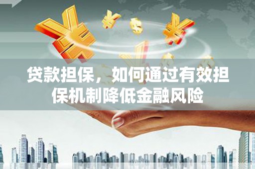枣庄贷款担保，如何通过有效担保机制降低金融风险