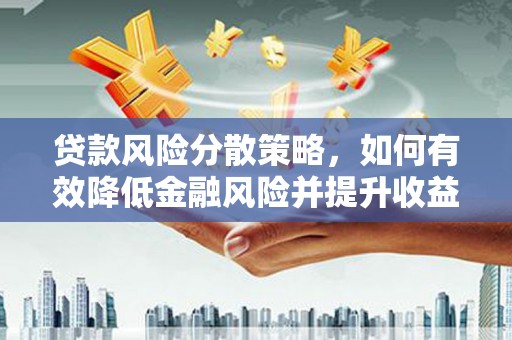 枣庄贷款风险分散策略，如何有效降低金融风险并提升收益