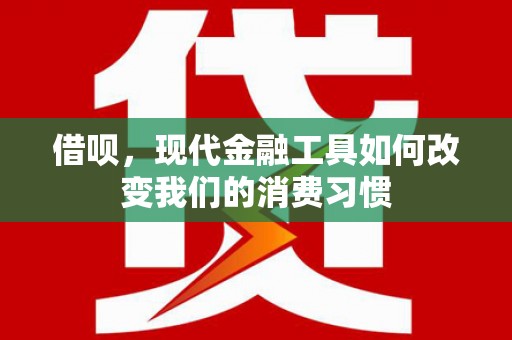 枣庄借呗，现代金融工具如何改变我们的消费习惯