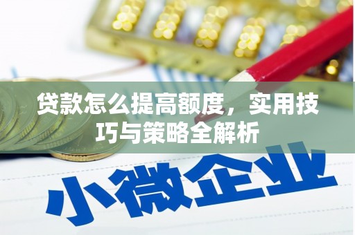 枣庄贷款怎么提高额度，实用技巧与策略全解析