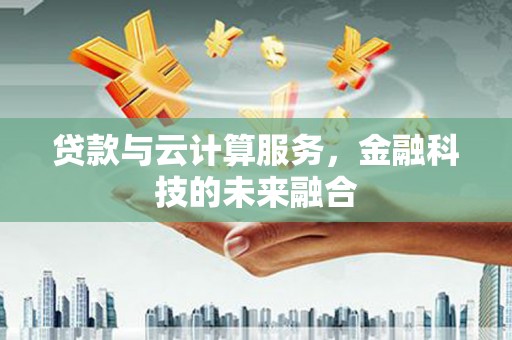 枣庄贷款与云计算服务，金融科技的未来融合