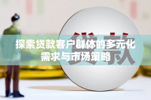 枣庄探索贷款客户群体的多元化需求与市场策略