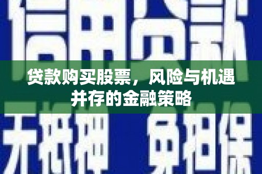 枣庄贷款购买股票，风险与机遇并存的金融策略
